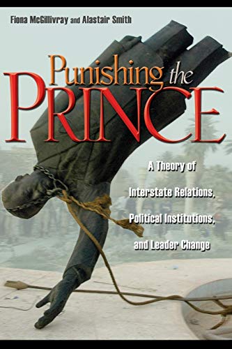 Punishing the Prince: A Theory of Interstate Relations, Political Institutions, and Leader Change (9780691136073) by McGillivray, Fiona; Smith, Alastair