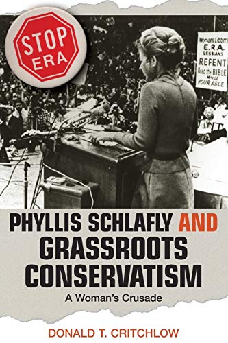 

Phyllis Schlafly and Grassroots Conservatism: A Woman's Crusade (Politics and Society in Modern America, 38)