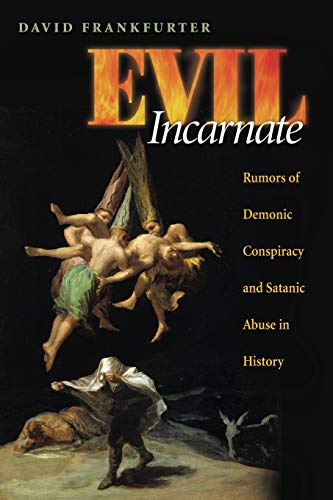 Evil Incarnate: Rumors of Demonic Conspiracy and Satanic Abuse in History (9780691136295) by Frankfurter, David