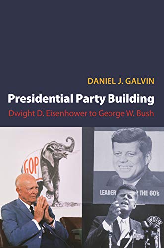 Beispielbild fr Presidential Party Building : Dwight D. Eisenhower to George W. Bush zum Verkauf von Better World Books