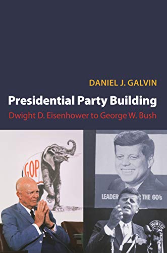 9780691136936: Presidential Party Building: Dwight D. Eisenhower to George W. Bush