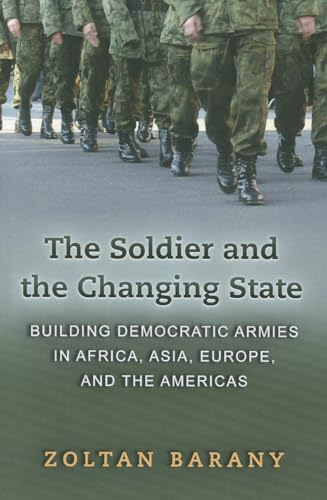 Stock image for The Soldier and the Changing State: Building Democratic Armies in Africa, Asia, Europe, and the Americas for sale by Pomfret Street Books