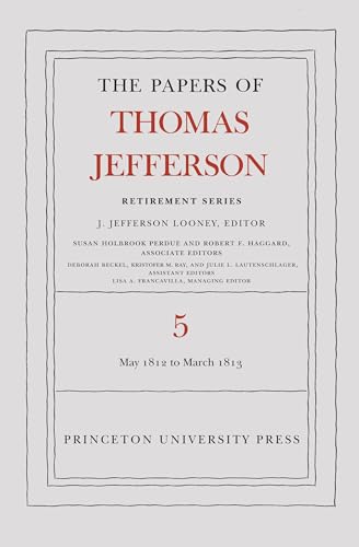 The Papers of Thomas Jefferson, Retirement Series, Volume 5: 1 May 1812 to 10 March 1813 (Papers of Thomas Jefferson: Retirement Series, 5) (9780691137711) by Jefferson, Thomas