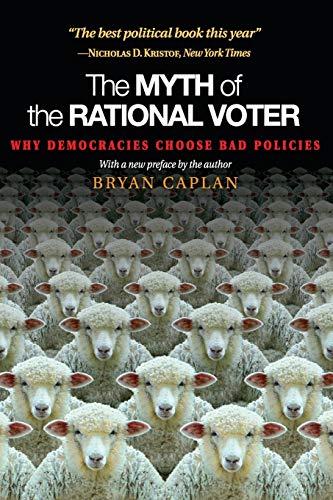 The Myth of the Rational Voter: Why Democracies Choose Bad Policies (Paperback) - Bryan Douglas Caplan