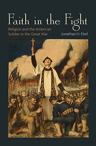Beispielbild fr Faith in the Fight: Religion and the American Soldier in the Great War zum Verkauf von SecondSale