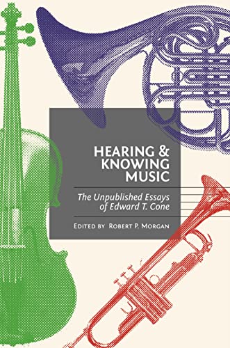 Hearing and Knowing Music: The Unpublished Essays of Edward T. Cone (9780691140117) by Cone, Edward T.