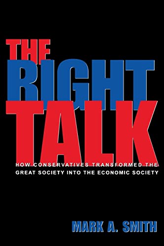 The Right Talk: How Conservatives Transformed the Great Society into the Economic Society (9780691141008) by Smith, Mark A.