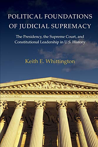 Stock image for Political Foundations of Judicial Supremacy : The Presidency, the Supreme Court, and Constitutional Leadership in U. S. History for sale by Better World Books