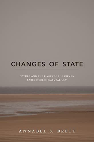 Changes of State: Nature and the Limits of the City in Early Modern Natural Law (9780691141930) by Brett, Annabel S.