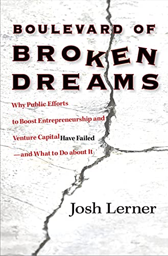 Boulevard of Broken Dreams: Why Public Efforts to Boost Entrepreneurship and Venture Capital Have...