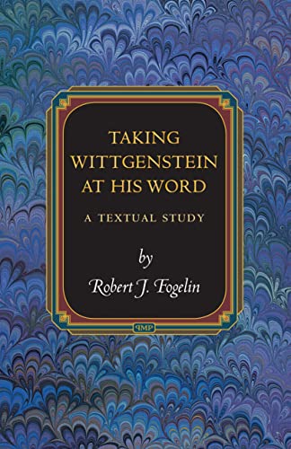 Taking Wittgenstein at His Word: A Textual Study (Princeton Monographs in Philosophy, 29) (9780691142531) by Fogelin, Robert J.