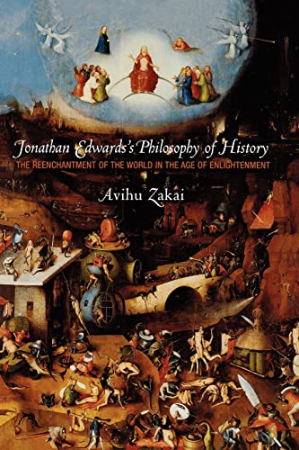 Jonathan Edwards's Philosophy of History: The Reenchantment of the World in the Age of Enlightenment (9780691144306) by Zakai, Avihu