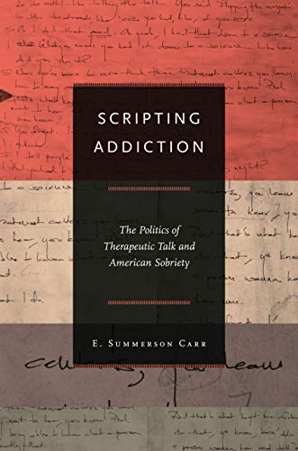 9780691144498: Scripting Addiction: The Politics of Therapeutic Talk and American Sobriety