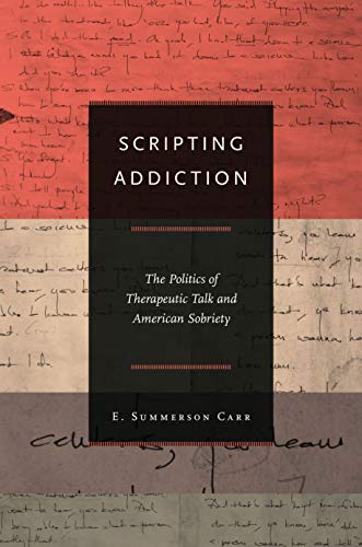 9780691144498: Scripting Addiction: The Politics of Therapeutic Talk and American Sobriety