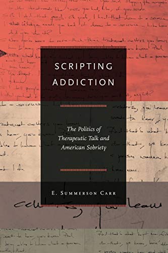 Beispielbild fr Scripting Addiction: The Politics of Therapeutic Talk and American Sobriety zum Verkauf von SecondSale