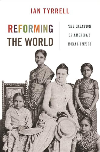 9780691145211: Reforming the World: The Creation of America's Moral Empire: 4 (America in the World, 4)