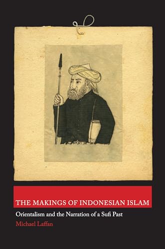 9780691145303: The Makings of Indonesian Islam: Orientalism and the Narration of a Sufi Past: 42 (Princeton Studies in Muslim Politics, 42)