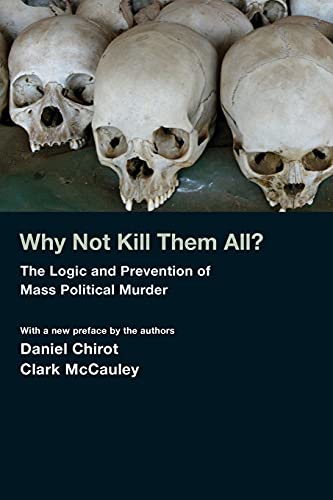 Why Not Kill Them All?: The Logic and Prevention of Mass Political Murder (9780691145945) by Chirot, Daniel; McCauley, Clark