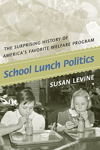 School Lunch Politics: The Surprising History of America's Favorite Welfare Program (Politics and Society in Modern America, 69) (9780691146195) by Levine, Susan
