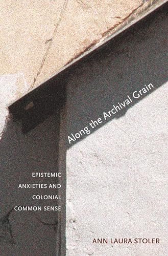 

Along the Archival Grain: Epistemic Anxieties and Colonial Common Sense