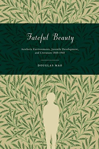 Fateful Beauty: Aesthetic Environments, Juvenile Development, and Literature, 1860-1960 (9780691146614) by Mao, Douglas