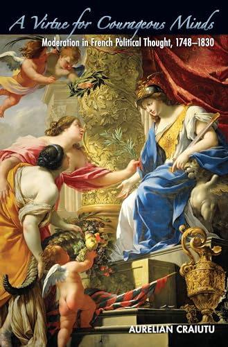 

A Virtue for Courageous Minds: Moderation in French Political Thought, 1748-1830