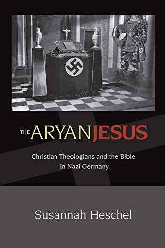 The Aryan Jesus: Christian Theologians and the Bible in Nazi Germany (9780691148052) by Heschel, Professor Susannah