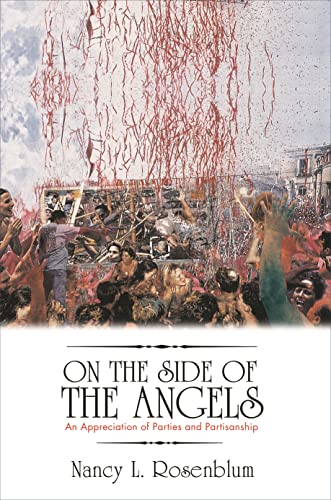 On the Side of the Angels: An Appreciation of Parties and Partisanship (9780691148144) by Rosenblum, Nancy L.