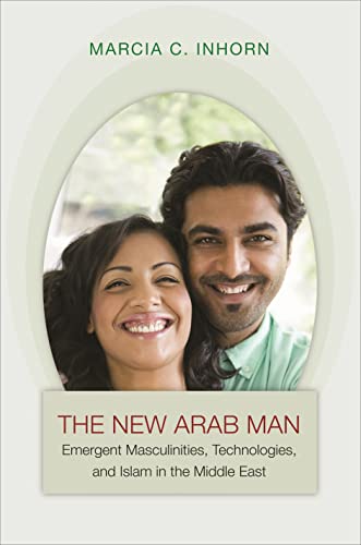 Stock image for The New Arab Man: Emergent Masculinities, Technologies, and Islam in the Middle East for sale by WorldofBooks