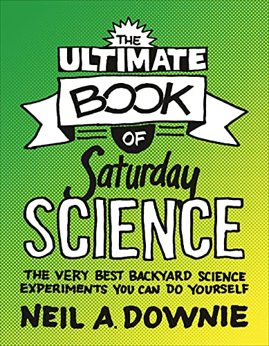 The Ultimate Book of Saturday Science: The Very Best Backyard Science Experiments You Can Do Yourself (9780691149660) by Downie, Neil A.