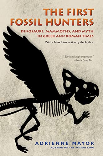 The First Fossil Hunters: Dinosaurs, Mammoths, and Myth in Greek and Roman Times (9780691150130) by Mayor, Adrienne