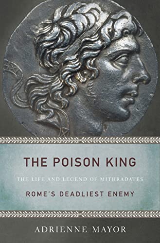 Stock image for The Poison King: The Life and Legend of Mithradates, Rome's Deadliest Enemy for sale by HPB-Diamond