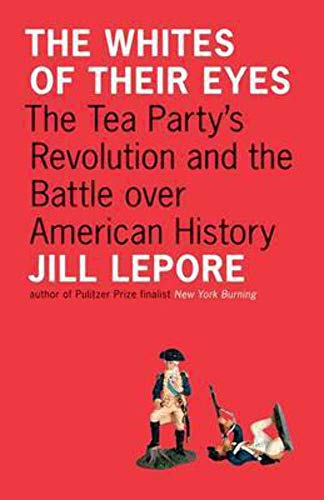 Stock image for The Whites of Their Eyes: The Tea Party's Revolution and the Battle over American History (The Public Square) for sale by BooksRun