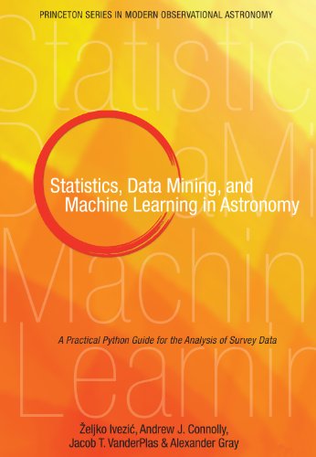 Statistics, Data Mining, and Machine Learning in Astronomy: A Practical Python Guide for the Analysis of Survey Data (Princeton Series in Modern Observational Astronomy, 1) (9780691151687) by Ivezi^'c, %Zeljko; Connolly, Andrew J.; VanderPlas, Jacob T; Gray, Alexander