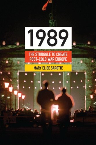 1989: The Struggle to Create Post-Cold War Europe (Princeton Studies in International History and Politics, 133) - Sarotte, Mary Elise