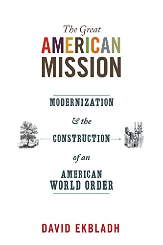 9780691152455: The Great American Mission: Modernization and the Construction of an American World Order (America in the World)