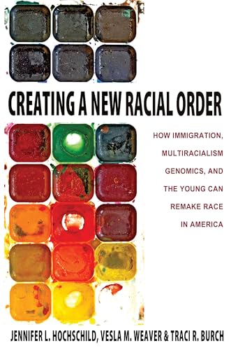 Creating a New Racial Order: How Immigration, Multiracialism, Genomics, and the Young Can Remake Race in America (9780691152998) by Hochschild, Jennifer L.; Weaver, Vesla M.; Burch, Traci R.