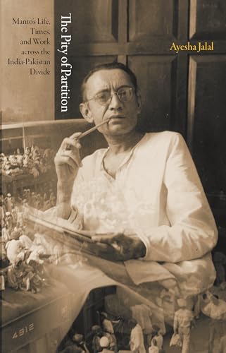 Stock image for The Pity of Partition: Manto's Life, Times, and Work across the India-Pakistan Divide (The Lawrence Stone Lectures, 5) for sale by GF Books, Inc.