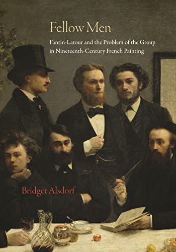 Fellow Men: Fantin-Latour and the Problem of the Group in Nineteenth-Century French Painting (9780691153674) by Alsdorf, Bridget