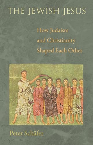 The Jewish Jesus: How Judaism and Christianity Shaped Each Other (9780691153902) by SchÃ¤fer, Peter