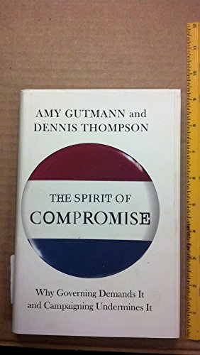 Imagen de archivo de The Spirit of Compromise: Why Governing Demands It and Campaigning Undermines It a la venta por SecondSale