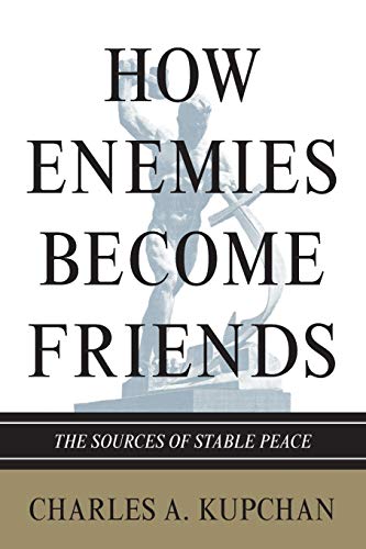 How Enemies Become Friends: The Sources of Stable Peace (Princeton Studies in International History and Politics, 140) (9780691154381) by Kupchan, Charles A.