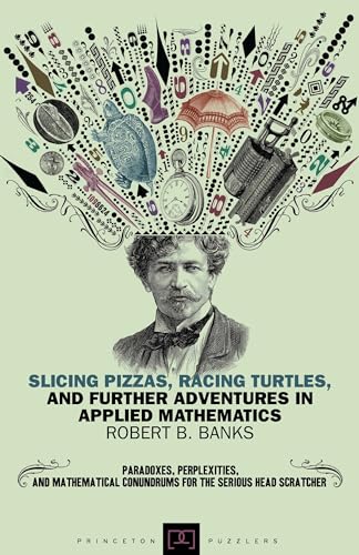 9780691154992: Slicing Pizzas, Racing Turtles, And Further Adventures In Applied Mathematics (Princeton Puzzlers)