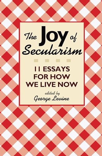 Imagen de archivo de The Joy of Secularism: 11 Essays for How We Live Now a la venta por ZBK Books