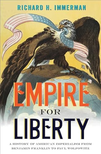 Empire for Liberty: A History of American Imperialism from Benjamin Franklin to Paul Wolfowitz (9780691156071) by Immerman, Richard H.