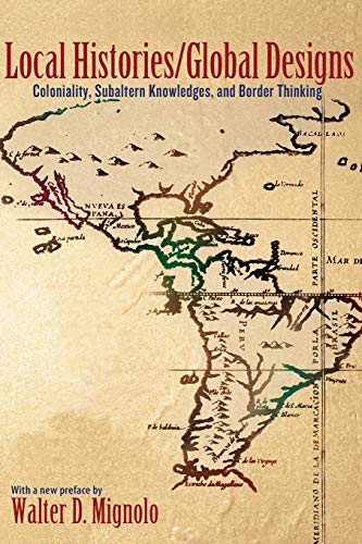 Stock image for Local Histories/Global Designs: Coloniality, Subaltern Knowledges, and Border Thinking (Princeton Studies in Culture/Power/History) for sale by BooksRun