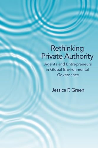 Stock image for Rethinking Private Authority: Agents and Entrepreneurs in Global Environmental Governance for sale by WorldofBooks