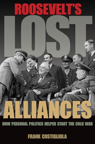 Imagen de archivo de Roosevelt's Lost Alliances : How Personal Politics Helped Start the Cold War a la venta por Better World Books