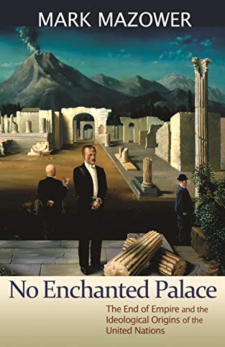 Beispielbild fr No Enchanted Palace: The End of Empire and the Ideological Origins of the United Nations (The Lawrence Stone Lectures, 4) zum Verkauf von BooksRun