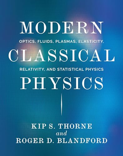 Modern Classical Physics: Optics, Fluids, Plasmas, Elasticity, Relativity, and Statistical Physics (9780691159027) by Thorne, Kip S.; Blandford, Roger D.